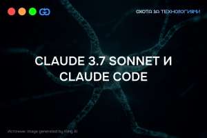 Умнее, быстрее, мощнее — Claude 3.7 Sonnet от Anthropic
