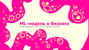 Запуск ML-модели в бизнесе — что нужно знать предпринимателям