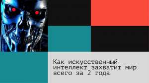 Как искусственный интеллект захватит мир всего за 2 года