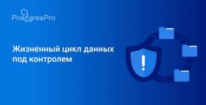 Жизненный цикл данных под контролем: знакомство с ILM на примере расширения для Postgres Pro Enterprise 17