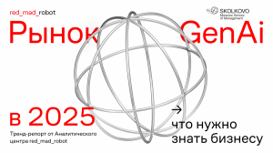Тренд-репорт. Рынок GenAI в 2025 году: что нужно знать бизнесу