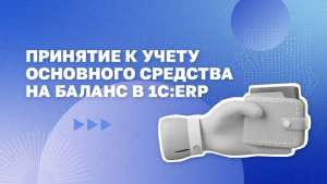 Принятие к учету основного средства на баланс в 1С: ERP