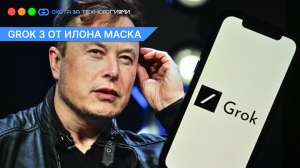 Grok 3 — ИИ от Илона Маска стал доступен каждому