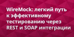 WireMock: Легкий путь к эффективному тестированию