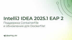 IntelliJ IDEA 2025.1 EAP 2: Поддержка Containerfile и обновления для Dockerfile