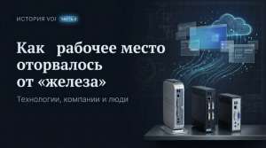 Как рабочее место оторвалось от «железа»: история VDI через призму технологий, компаний и людей. Часть 2