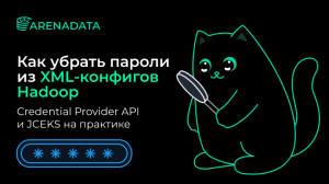 Как убрать пароли из XML-конфигов Hadoop: Credential Provider API и JCEKS на практике
