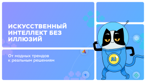 Искусственный интеллект без иллюзий: от модных трендов к реальным решениям