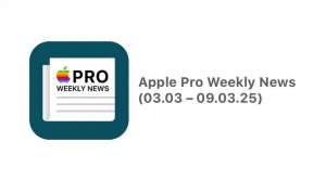 Apple Pro Weekly News (03.03 – 09.03.25)