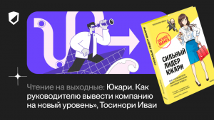 Чтение на выходные: «Сильный лидер Юкари. Как руководителю вывести компанию на новый уровень» Тосинори Иваи