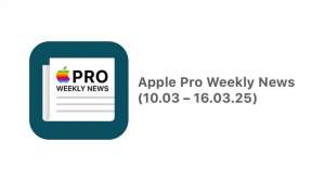 Apple Pro Weekly News (10.03 – 16.03.25)