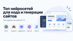 Топ нейросетей для кода и генерации сайтов: тестируем на одном ТЗ