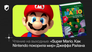 Чтение на выходные: «Super Mario. Как Nintendo покорила мир» Джеффа Райана