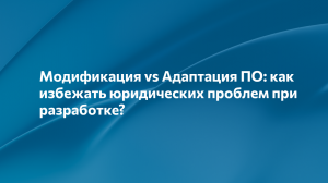 Модификация vs Адаптация ПО: как избежать юридических проблем при разработке?