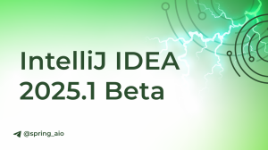 Вышла IntelliJ IDEA 2025.1 Beta