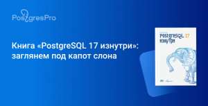 Книга «PostgreSQL 17 изнутри»: заглянем под капот слона