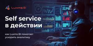 Self service в действии: как Luxms BI помогает ускорить аналитику