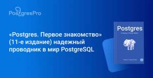 «Postgres. Первое знакомство» (11-е издание) надёжный проводник в мир PostgreSQL