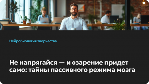 Не напрягайся — и озарение придет само: тайны пассивного режима мозга