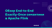 Обзор End-to-End Exactly-Once семантики в Apache Flink (с Apache Kafka!)