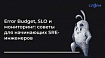 Error Budget, SLO и мониторинг: советы для начинающих SRE-инженеров