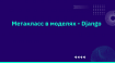Метакласс в моделях — Django