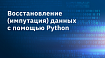 Восстановление (импутация) данных с помощью Python
