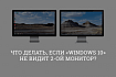 Гайд для новичков. Что делать, если «Windows 10» не видит 2-ой монитор?