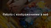 [в закладки] Работа с изображениями в веб