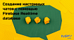 Создание кастомных чатов с помощью Firebase Realtime database