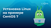 Установка Linux на примере CentOS 7