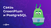 Связь GreenPlum и PostgreSQL