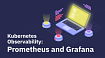 Kubernetes Observability: Prometheus and Grafana