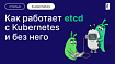 Как работает etcd с Kubernetes и без него