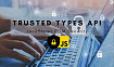 Trusted Types API для защиты DOM от XSS-атак