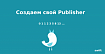 Создание своего Publisher'a в Combine