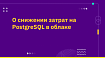 О снижении затрат на PostgreSQL в облаке