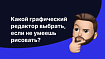 Какой графический редактор выбрать, если не умеешь рисовать?
