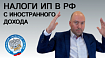 ИП в РФ на УСН / ПСН / НПД / ОСНО – как платить налоги с иностранных доходов – FAQ 2023 г