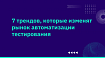 7 трендов, которые изменят рынок автоматизации тестирования