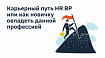 Карьерный путь HR BР или как новичку овладеть этой профессией?