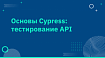 Основы Cypress: тестирование API