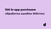 iOS in-app purchases, часть 5: обработка ошибок SKErrors