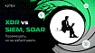 XDR vs SIEM, SOAR. Перемешать, но не взбалтывать