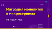 Миграция монолитов в микросервисы на практике