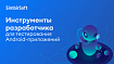 Инструменты разработчика для тестирования Android-приложений