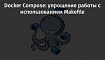 Docker Compose: упрощение работы с использованием Makefile