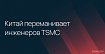 Китай инвестирует $1,4 трлн долларов и переманивает ключевых инженеров TSMC, стремясь обогнать США в производстве чипов
