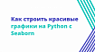 Как строить красивые графики на Python с Seaborn