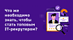 Что же необходимо знать, чтобы стать топовым IT-рекрутером?